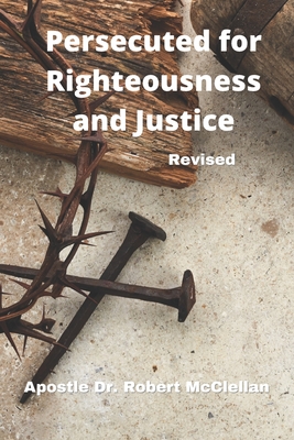 Persecuted for Righteousness & Justice - Revised By Robert McClellan Cover Image