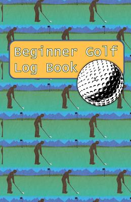 Beginner Golf Log Book: Learn To Track Your Stats and Improve Your Game for Your First 20 Outings Great Gift for Golfers - Putt For Dough Cover Image