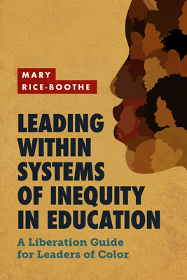 Leading Within Systems of Inequity in Education: A Liberation Guide for Leaders of Color By Mary Rice-Boothe Cover Image