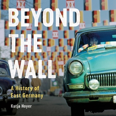 Beyond the Wall: A History of East Germany Cover Image