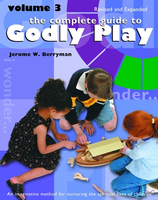 The Complete Guide to Godly Play: Revised and Expanded: Volume 3 By Jerome W. Berryman, Cheryl V. Minor (With), Rosemary Beales (With) Cover Image
