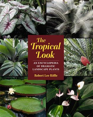 The Tropical Look: An Encyclopedia of Dramatic Landscape Plants Cover Image