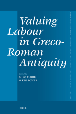 Valuing Labour in Greco-Roman Antiquity (Mnemosyne #481)
