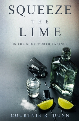 Squeeze the Lime: Is the shot worth taking? By Courtnie R. Dunn Cover Image