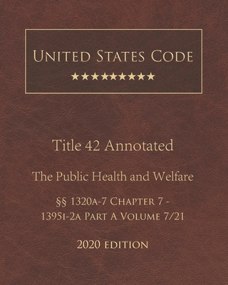 United States Code Annotated Title 42 The Public Health and Welfare 2020 Edition §§1320a-7 Chapter 7 - 1395i-2a Part A Volume 7/21 Cover Image