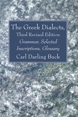 The Greek Dialects, Third Revised Edition: Grammar, Selected Inscriptions, Glossary By Carl Darling Buck Cover Image