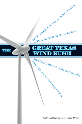 The Great Texas Wind Rush: How George Bush, Ann Richards, and a Bunch of Tinkerers Helped the Oil and Gas State Win the Race to Wind Power Cover Image