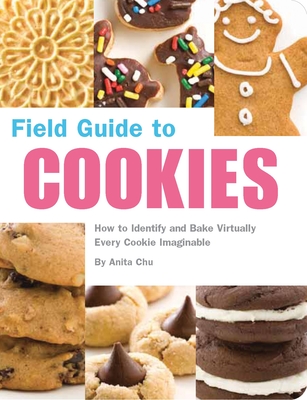 Field Guide to Cookies: How to Identify and Bake Virtually Every Cookie Imaginable By Anita Chu, Caroline Romanski (Contributions by) Cover Image