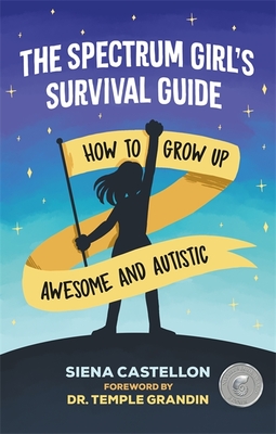The Spectrum Girl's Survival Guide: How to Grow Up Awesome and Autistic Cover Image