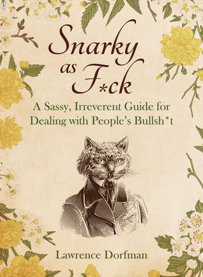 Snarky as F*ck: A Sassy, Irreverant Guide for Dealing with People's Bullsh*t By Lawrence Dorfman Cover Image