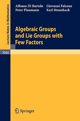 Algebraic Groups and Lie Groups with Few Factors (Lecture Notes in Mathematics #1944) By Alfonso Di Bartolo, Giovanni Falcone, Peter Plaumann Cover Image
