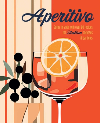 Aperitivo: Spritz in style with over 80 recipes for Italian cocktails & bar bites By Ryland Peters & Small Cover Image