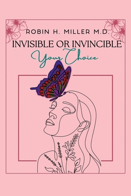 Invisible or Invincible: Your Choice By Robin H. Miller Cover Image