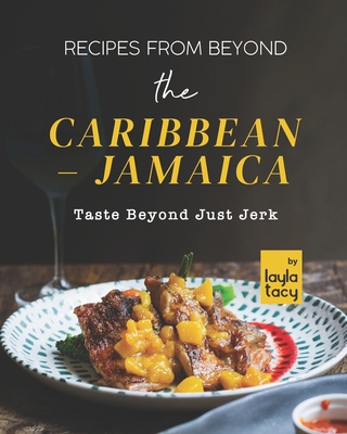 Recipes From Beyond the Caribbean - Jamaica: Taste Beyond Just Jerk Cover Image