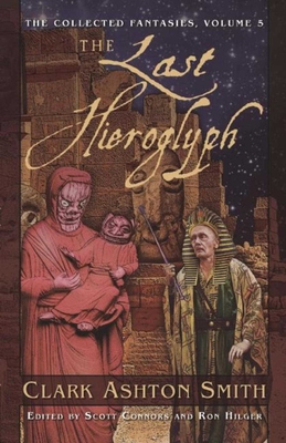 The Last Hieroglyph: The Collected Fantasies, Vol. 5 (Collected Fantasies of Clark Ashton Smith) Cover Image