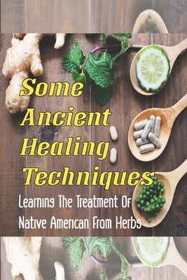 Some Ancient Healing Techniques: Learning The Treatment Of Native American From Herbs: Native American Medicinal Plants Book Cover Image
