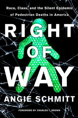 Right of Way: Race, Class, and the Silent Epidemic of Pedestrian Deaths in America By Angie Schmitt, Charles T. Brown (Foreword by) Cover Image