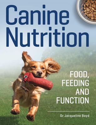 Canine Nutrition: Food Feeding and Function By Jacqueline Boyd Cover Image