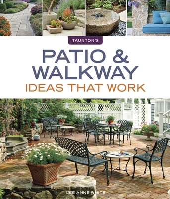 Patio & Walkway Ideas That Work (Taunton's Ideas That Work) By Lee Anne White Cover Image