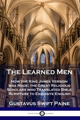 Learned Men: How the King James Version was Made; the Great Religious Scholars who Translated Bible Scripture to Exquisite English Cover Image