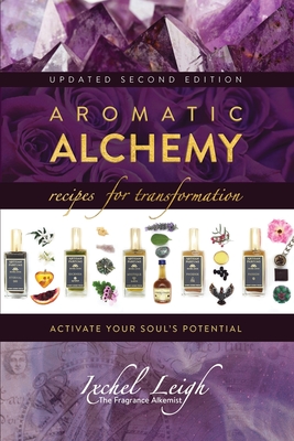 Aromatic Alchemy: Recipes for Transformation Activate Your Soul's Potential By Ixchel Leigh Cover Image