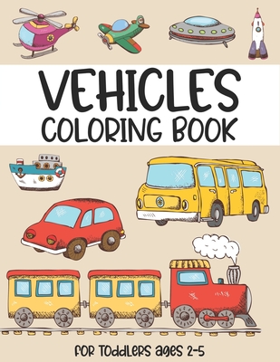 Vehicles coloring book for toddlers ages 2-5: (Beautiful cover design coloring book for Children Ages 1-3) - Digger, Car, Fire Truck And Many More Big Cover Image