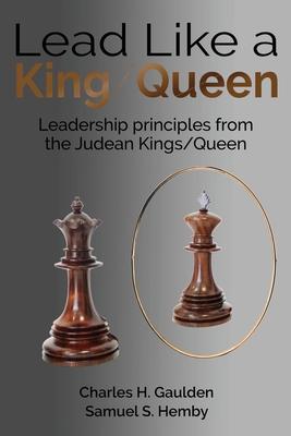 Lead Like a King/Queen: Leadership Principles from the Judean Kings/Queen By Charles H. Gaulden, Samuel S. Hemby Cover Image