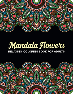 Mandala Flowers Relaxing Coloring Book For Adults: Relaxing