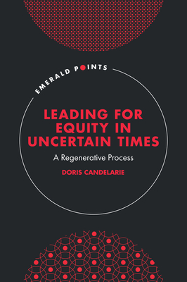Leading for Equity in Uncertain Times: A Regenerative Process (Emerald Points) Cover Image
