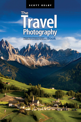 The Travel Photography Book: Step-By-Step Techniques to Capture Breathtaking Travel Photos Like the Pros By Scott Kelby Cover Image