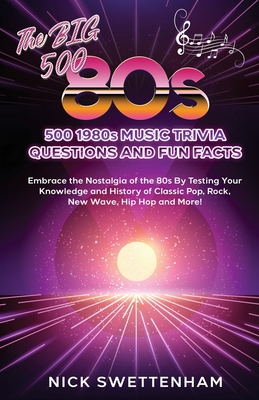 The Big 500 - 1980s Music Trivia and Fun Facts Embrace the Nostalgia of the 80s By Testing Your Knowledge and History of Classic Pop, Rock, New Wave, Cover Image