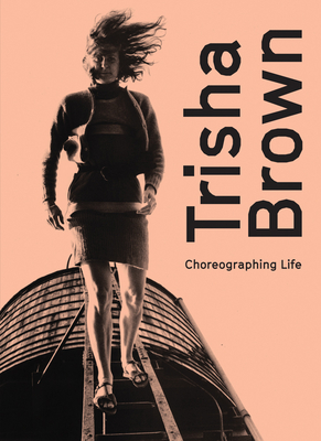 Trisha Brown: Choreographing Life By Trisha Brown (Artist), André Mesquita (Editor), Adriana Banana (Text by (Art/Photo Books)) Cover Image