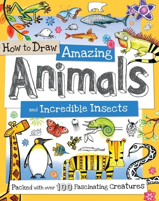How to Draw Amazing Animals and Incredible Insects: Packed with Over 100 Fascinating Animals (How to Draw Series)