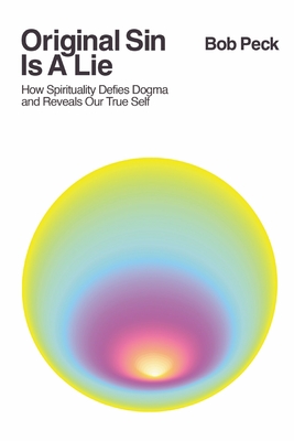 Original Sin Is A Lie: How Spirituality Defies Dogma and Reveals Our True Self Cover Image