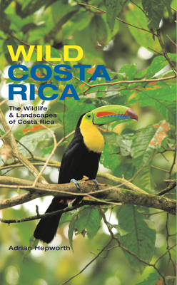 Wild Costa Rica: The Wildlife and Landscapes of Costa Rica By Adrian Hepworth Cover Image