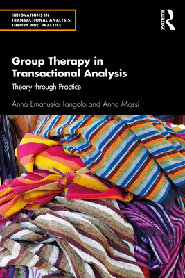 Group Therapy in Transactional Analysis: Theory through Practice By Anna Emanuela Tangolo, Anna Massi Cover Image
