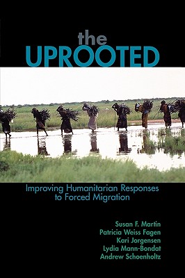 The Uprooted: Improving Humanitarian Responses to Forced Migration (Program in Migration and Refugee Studies)