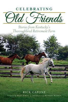 Celebrating Old Friends: Stories from Kentucky's Thoroughbred Retirement Farm By Rick Capone, Mary Simon (Foreword by), Michael Blowen (Introduction by) Cover Image