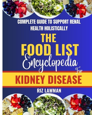 The Food List Encyclopedia for Kidney Disease: Complete Guide To Support Renal Health Holistically Cover Image