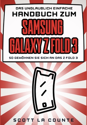 Das Unglaublich Einfache Handbuch Zum Samsung Galaxy Z Flip3: So Gewöhnen Sie Sich and Das Z Flip3 By Scott La Counte Cover Image