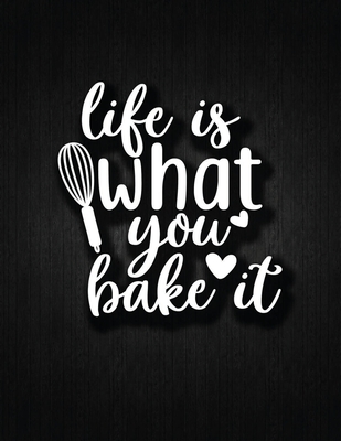 Life Is Wnat You Bake It: Recipe Notebook to Write In Favorite Recipes - Best Gift for your MOM - Cookbook For Writing Recipes - Recipes and Not Cover Image