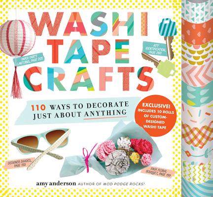 Washi Tape Crafts: 110 Ways to Decorate Just About Anything By Amy Anderson Cover Image