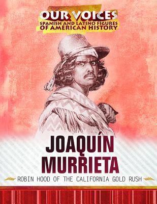 Joaquín Murrieta: Robin Hood of the California Gold Rush (Our Voices: Spanish and Latino Figures of American History)