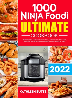 Ninja Foodi Ultimate Cookbook: 1000-Day Easy & Delicious Air Fry, Broil, Pressure Cook, Slow Cook, Dehydrate, and More Recipes for Beginners and Adva By Kathleen Butts Cover Image