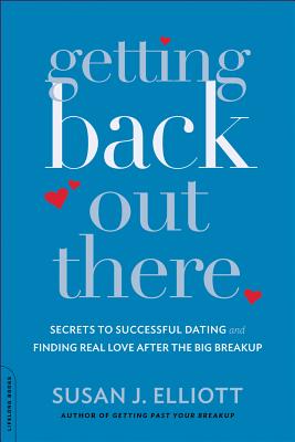 Getting Back Out There: Secrets to Successful Dating and Finding Real Love after the Big Breakup By Susan J. Elliott, JD, MEd Cover Image