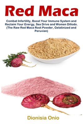 Red Maca: Combat Infertility, Boost Your Immune System and Reclaim Your Energy, Sex Drive and Women Dillodo. (The Raw Red Maca R Cover Image