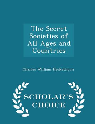 The Secret Societies of All Ages and Countries - Scholar's Choice Edition Cover Image