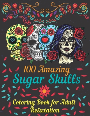 100 amazing sugar skulls coloring book for adults relaxation: Day of the Dead Anti-Stress coloring book with beautiful sugar skull designs, Mindful Me Cover Image