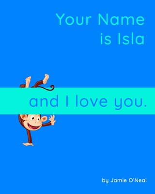 Your Name is Isla and I Love You: A Baby Book for Isla By Jamie O'Neal Cover Image