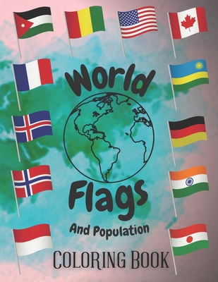 Download World Flags And Population Coloring Book Great Geography Gift For Kids And Adults Flags Around The World A Guarantee Of Fun And Stress Relief Paperback Reach And Teach